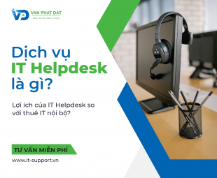 DỊCH VỤ IT HELPDESK LÀ GÌ? LỢI ÍCH CỦA IT HELPDESK SO VỚI THUÊ IT NỘI BỘ?