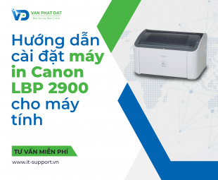 HƯỚNG DẪN CÀI ĐẶT MÁY IN CANON LBP 2900 CHO MÁY TÍNH