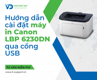 HƯỚNG DẪN CÀI ĐẶT MÁY IN CANON LBP 6230DN QUA CỔNG USB