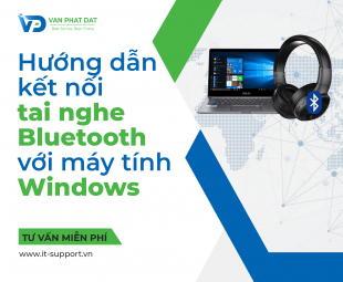 HƯỚNG DẪN KẾT NỐI TAI NGHE BLUETOOTH VỚI MÁY TÍNH WINDOWS